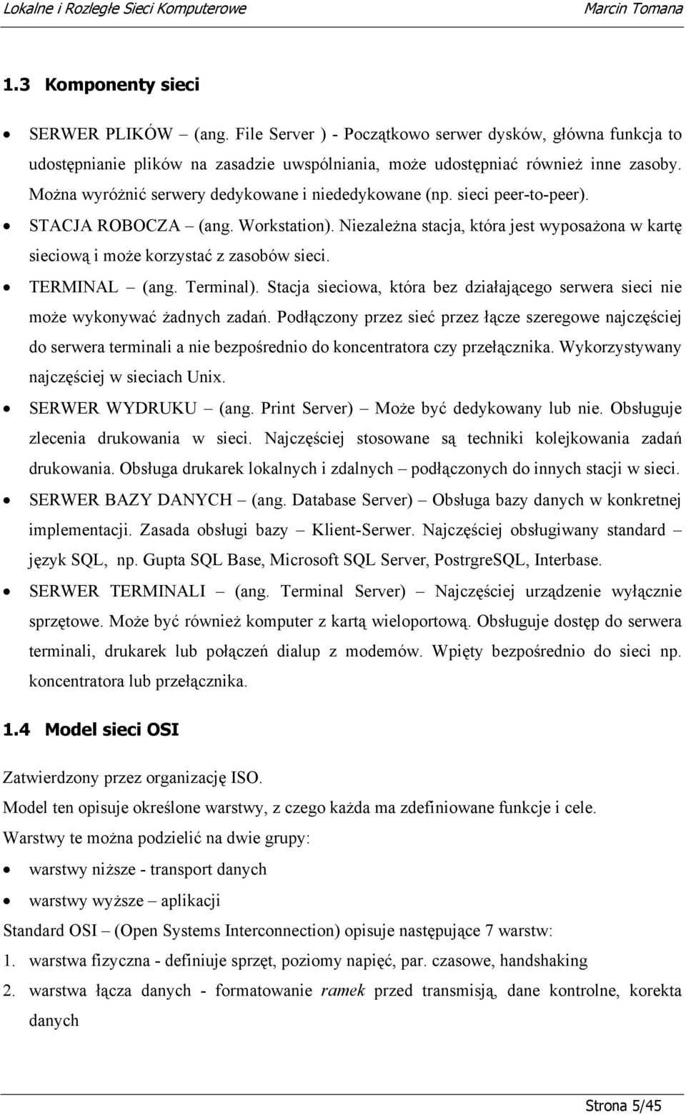 Niezależna stacja, która jest wyposażona w kartę sieciową i może korzystać z zasobów sieci. TERMINAL (ang. Terminal).