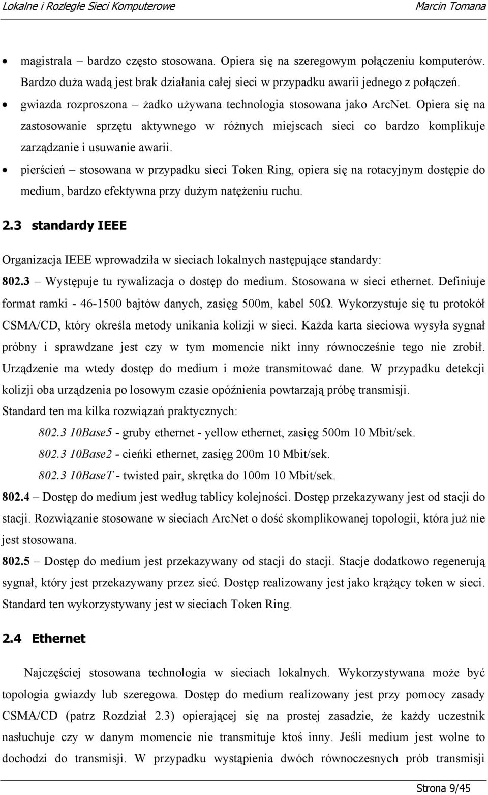 pierścień stosowana w przypadku sieci Token Ring, opiera się na rotacyjnym dostępie do medium, bardzo efektywna przy dużym natężeniu ruchu. 2.