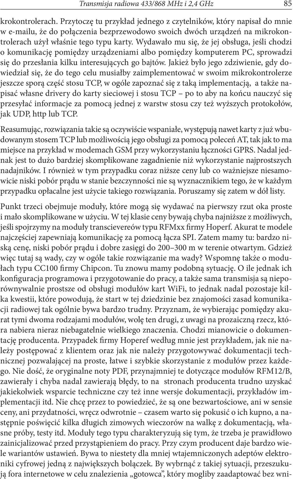 Wydawało mu się, że jej obsługa, jeśli chodzi o komunikację pomiędzy urządzeniami albo pomiędzy komputerem PC, sprowadzi się do przesłania kilku interesujących go bajtów.