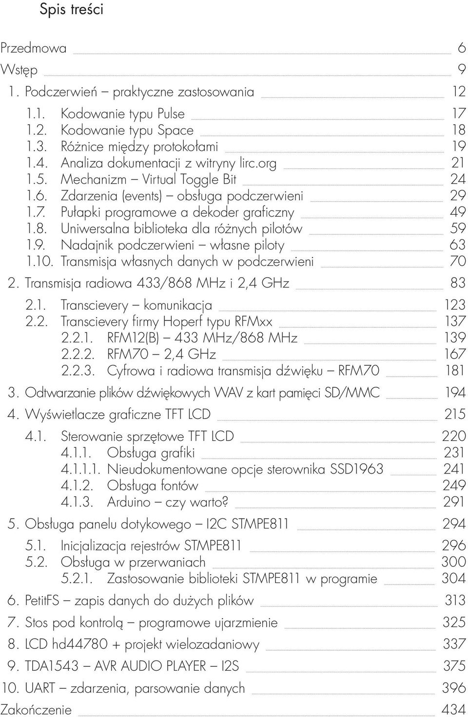 Uniwersalna biblioteka dla różnych pilotów 59 1.9. Nadajnik podczerwieni własne piloty 63 1.10. Transmisja własnych danych w podczerwieni 70 2. Transmisja radiowa 433/868 MHz i 2,4 GHz 83 2.1. Transcievery komunikacja 123 2.