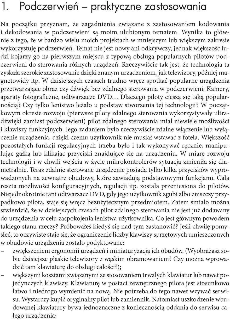 Temat nie jest nowy ani odkrywczy, jednak większość ludzi kojarzy go na pierwszym miejscu z typową obsługą popularnych pilotów podczerwieni do sterowania różnych urządzeń.