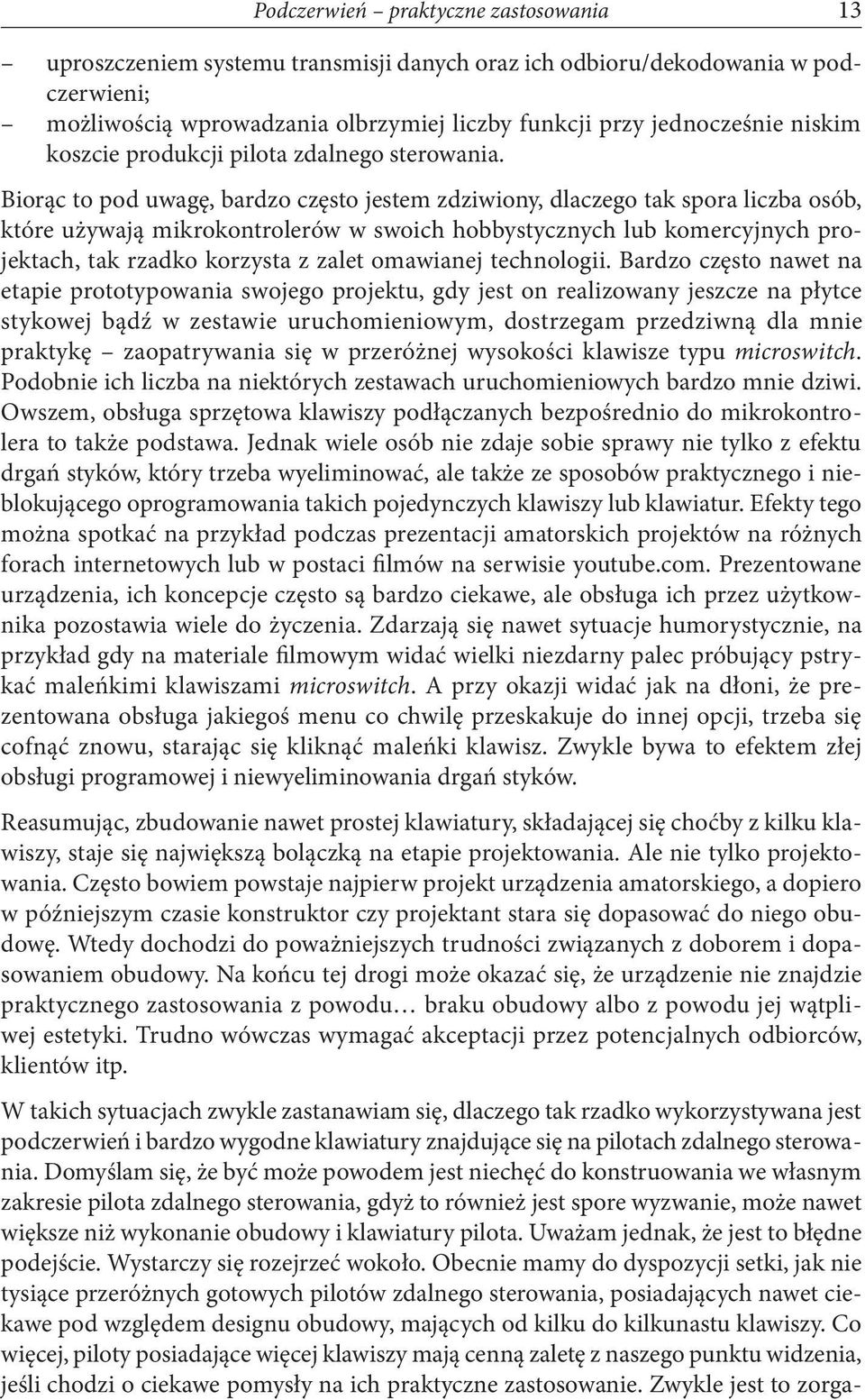 Biorąc to pod uwagę, bardzo często jestem zdziwiony, dlaczego tak spora liczba osób, które używają mikrokontrolerów w swoich hobbystycznych lub komercyjnych projektach, tak rzadko korzysta z zalet