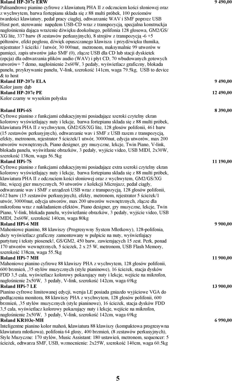 głosowa, GM2/GS/ XG lite, 337 barw (8 zestawów perkusyjnych), 8 strojów z transpozycją -6 +5 półtonów, efekt pogłosu, dźwięk opuszczanego klawisza i przydźwięku tłumika, rejestrator 3 ścieżki /