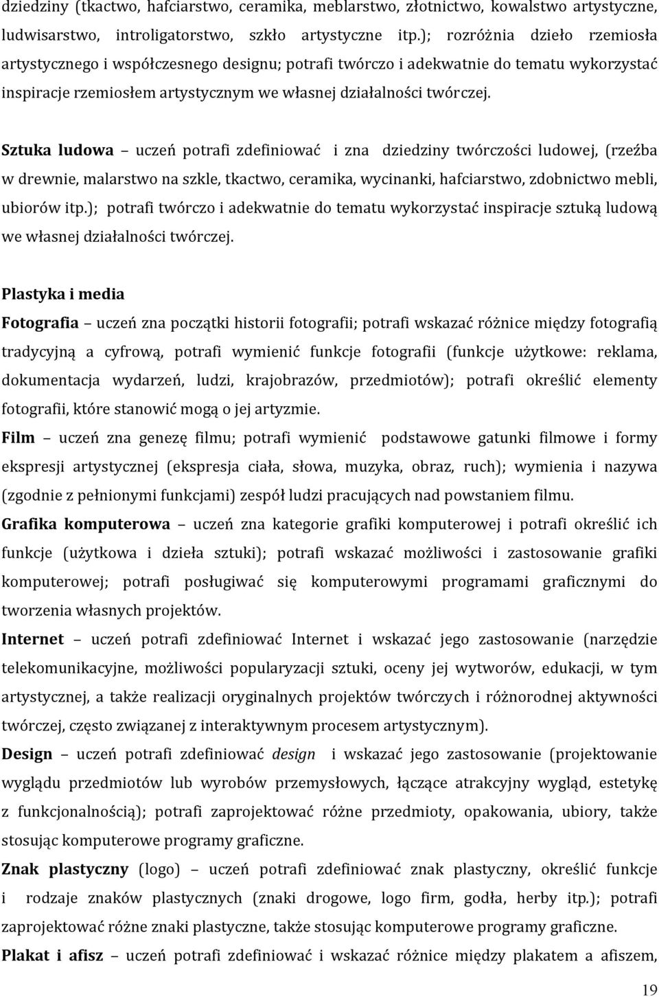 Sztuka ludowa uczeń potrafi zdefiniować i zna dziedziny twórczości ludowej, (rzeźba w drewnie, malarstwo na szkle, tkactwo, ceramika, wycinanki, hafciarstwo, zdobnictwo mebli, ubiorów itp.