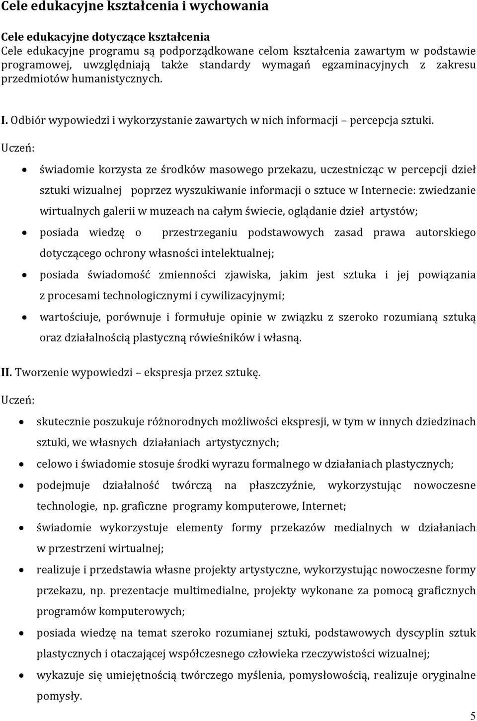 Uczeń: świadomie korzysta ze środków masowego przekazu, uczestnicząc w percepcji dzieł sztuki wizualnej poprzez wyszukiwanie informacji o sztuce w Internecie: zwiedzanie wirtualnych galerii w muzeach