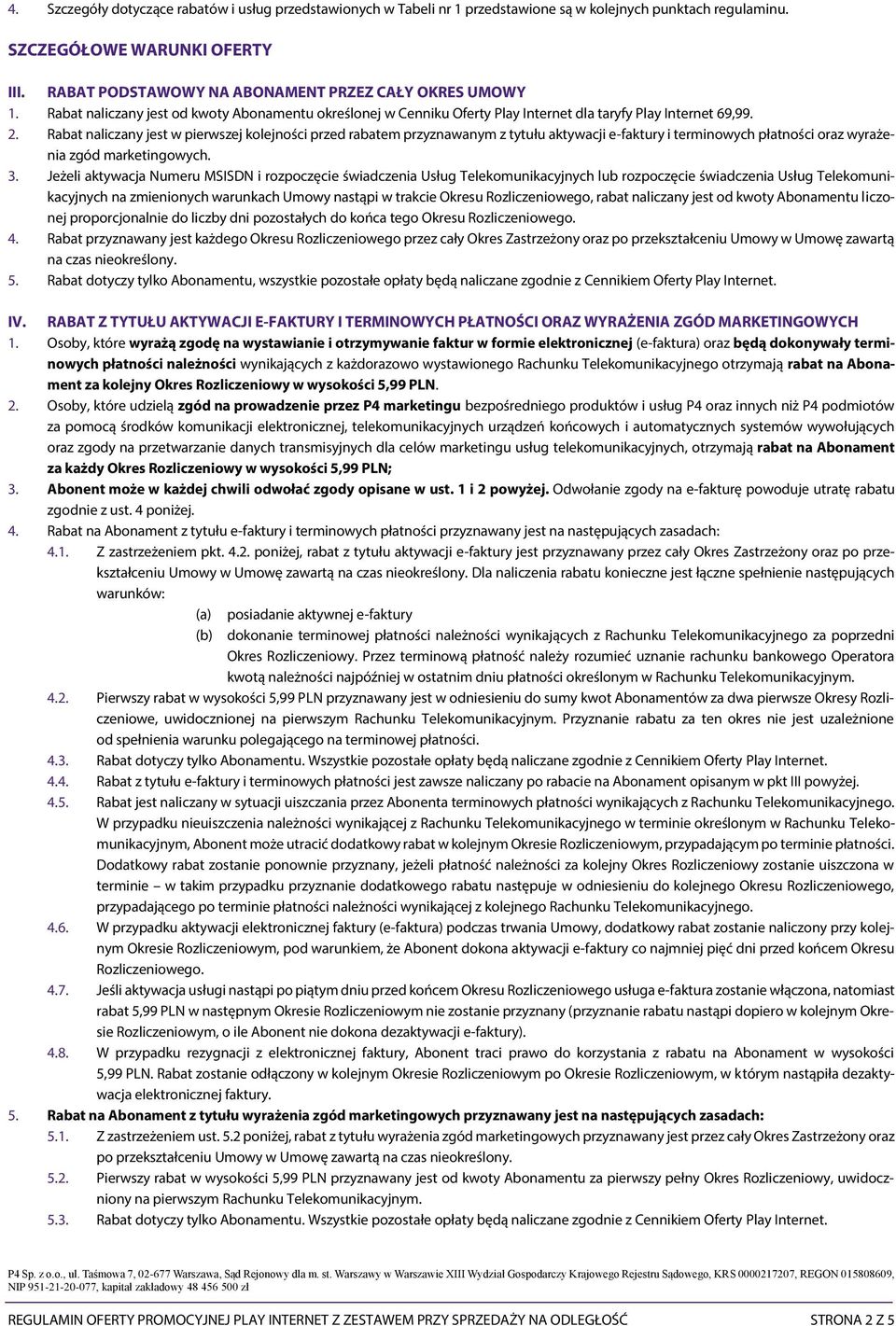 Rabat naliczany jest w pierwszej kolejności przed rabatem przyznawanym z tytułu aktywacji e-faktury i terminowych płatności oraz wyrażenia zgód marketingowych. 3.