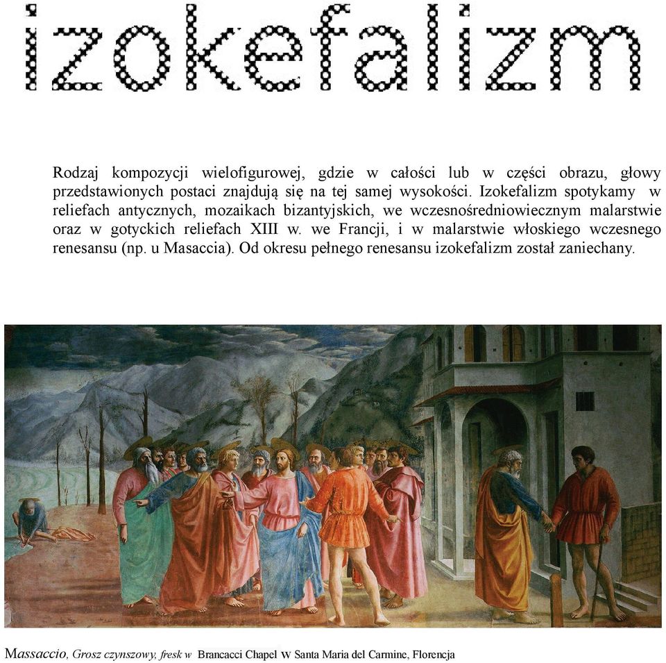 Izokefalizm spotykamy w reliefach antycznych, mozaikach bizantyjskich, we wczesnośredniowiecznym malarstwie oraz w gotyckich