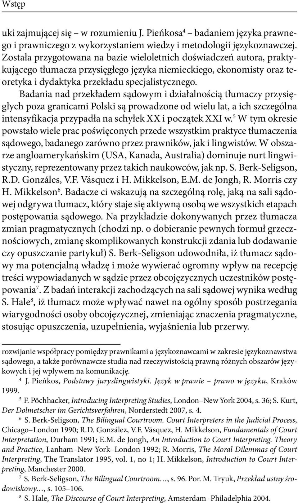 Badania nad przekładem sądowym i działalnością tłumaczy przysięgłych poza granicami Polski są prowadzone od wielu lat, a ich szczególna intensyfikacja przypadła na schyłek XX i początek XXI w.