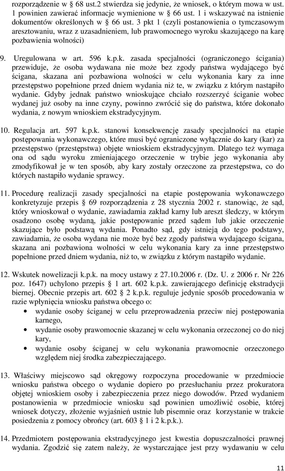 (ograniczonego ścigania) przewiduje, że osoba wydawana nie może bez zgody państwa wydającego być ścigana, skazana ani pozbawiona wolności w celu wykonania kary za inne przestępstwo popełnione przed