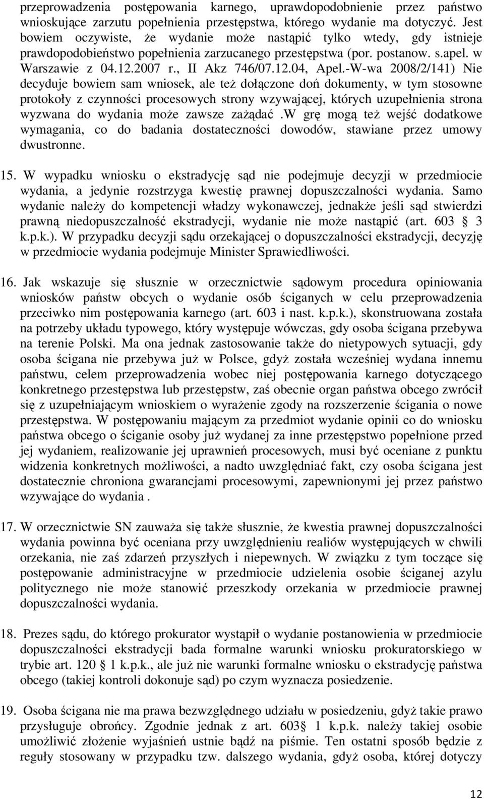 -W-wa 2008/2/141) Nie decyduje bowiem sam wniosek, ale też dołączone doń dokumenty, w tym stosowne protokoły z czynności procesowych strony wzywającej, których uzupełnienia strona wyzwana do wydania