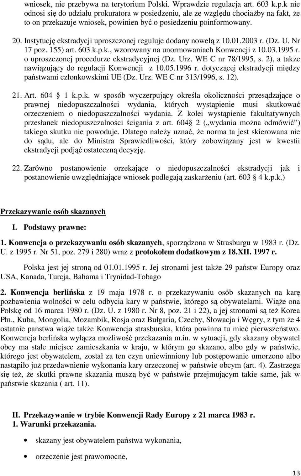 o uproszczonej procedurze ekstradycyjnej (Dz. Urz. WE C nr 78/1995, s. 2), a także nawiązujący do regulacji Konwencji z 10.05.1996 r. dotyczącej ekstradycji między państwami członkowskimi UE (Dz. Urz. WE C nr 313/1996, s.