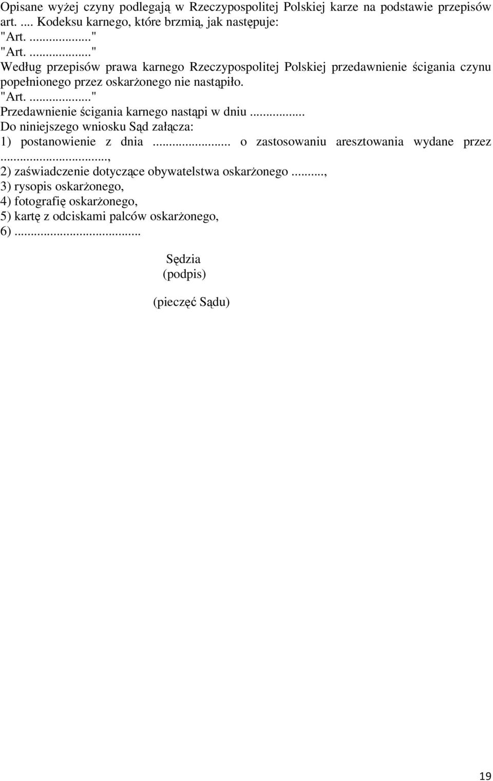 ..." Przedawnienie ścigania karnego nastąpi w dniu... Do niniejszego wniosku Sąd załącza: 1) postanowienie z dnia... o zastosowaniu aresztowania wydane przez.