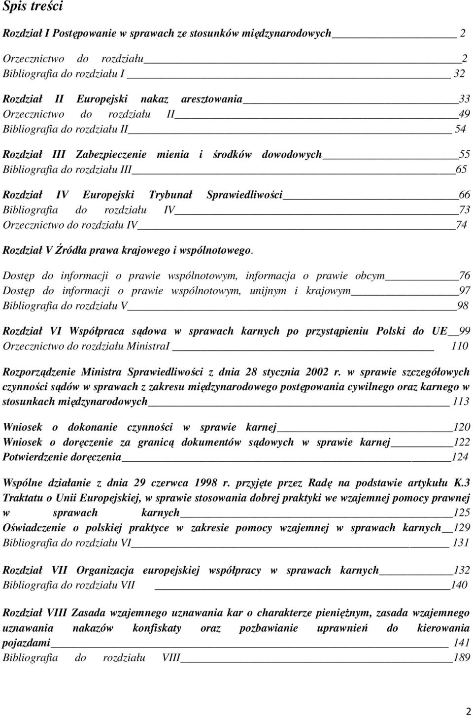 Bibliografia do rozdziału IV 73 Orzecznictwo do rozdziału IV 74 Rozdział V Źródła prawa krajowego i wspólnotowego.