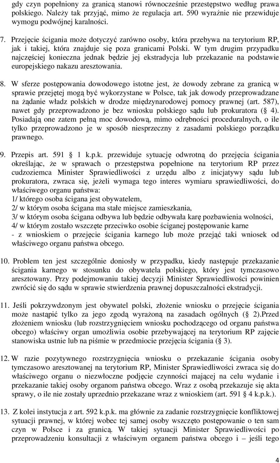 W tym drugim przypadku najczęściej konieczna jednak będzie jej ekstradycja lub przekazanie na podstawie europejskiego nakazu aresztowania. 8.