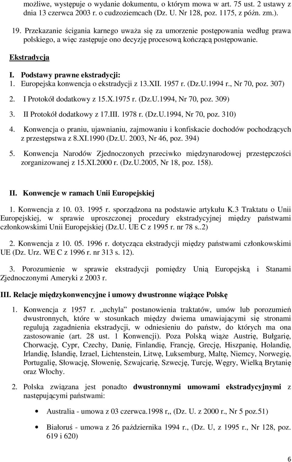 Europejska konwencja o ekstradycji z 13.XII. 1957 r. (Dz.U.1994 r., Nr 70, poz. 307) 2. I Protokół dodatkowy z 15.X.1975 r. (Dz.U.1994, Nr 70, poz. 309) 3. II Protokół dodatkowy z 17.III. 1978 r. (Dz.U.1994, Nr 70, poz. 310) 4.