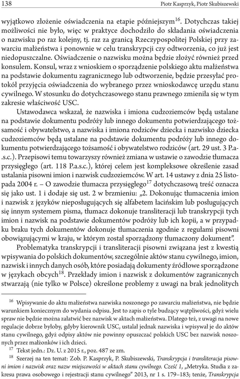 raz za granicą Rzeczypospolitej Polskiej przy zawarciu małżeństwa i ponownie w celu transkrypcji czy odtworzenia, co już jest niedopuszczalne.