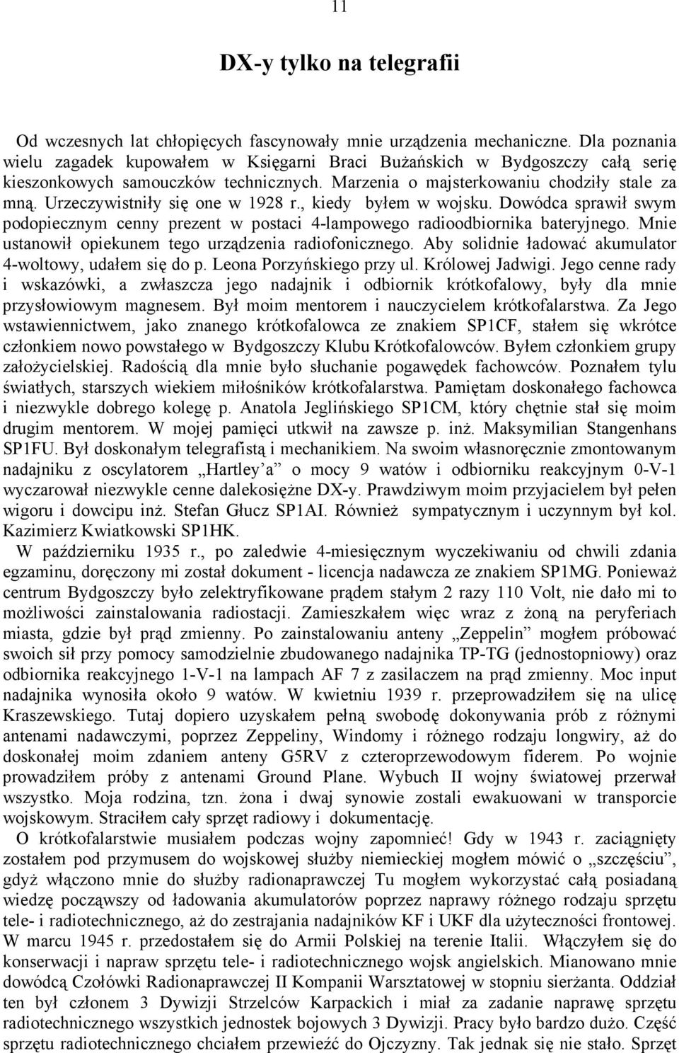 Urzeczywistniły się one w 1928 r., kiedy byłem w wojsku. Dowódca sprawił swym podopiecznym cenny prezent w postaci 4-lampowego radioodbiornika bateryjnego.