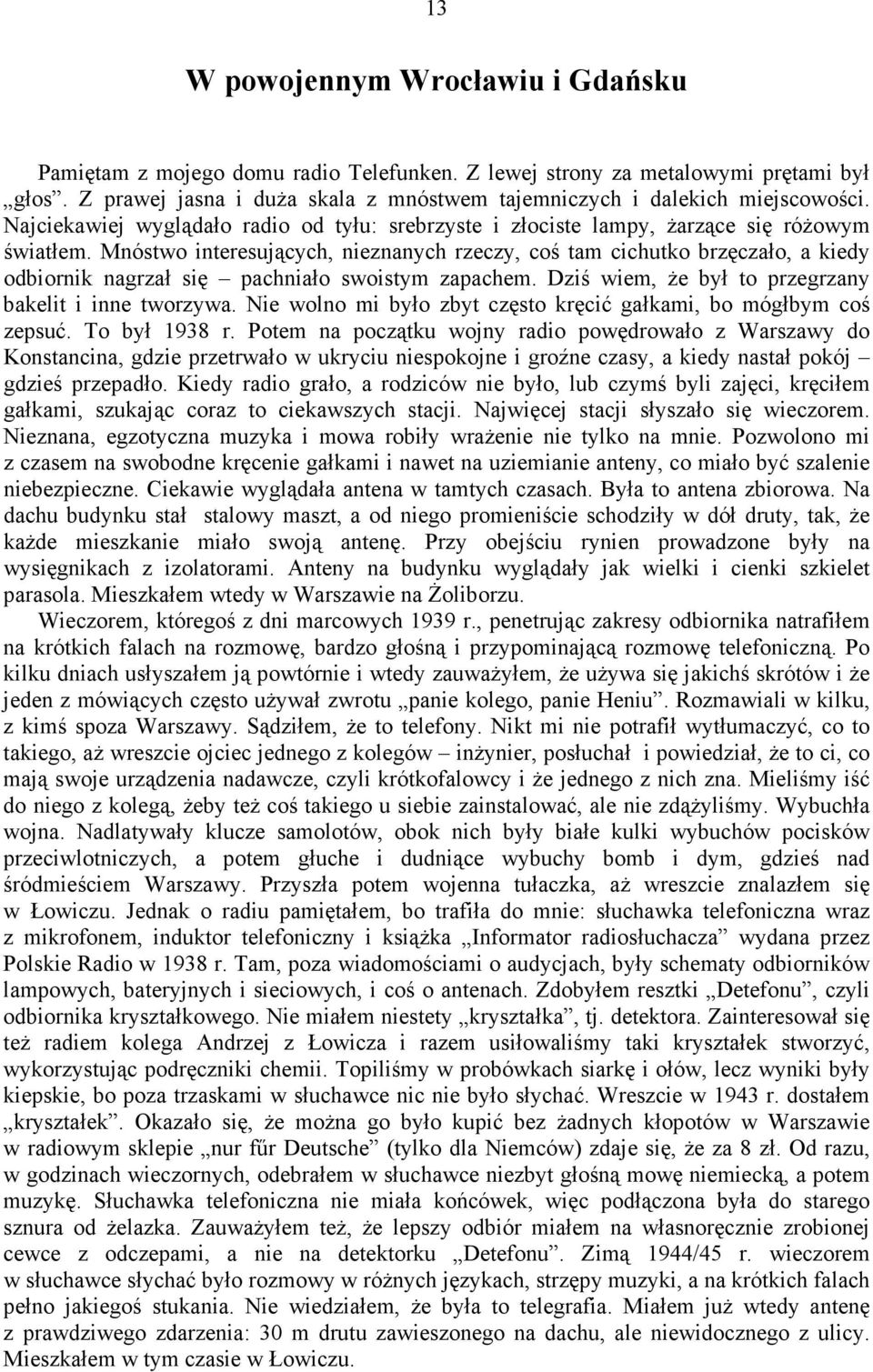 Mnóstwo interesujących, nieznanych rzeczy, coś tam cichutko brzęczało, a kiedy odbiornik nagrzał się pachniało swoistym zapachem. Dziś wiem, Ŝe był to przegrzany bakelit i inne tworzywa.