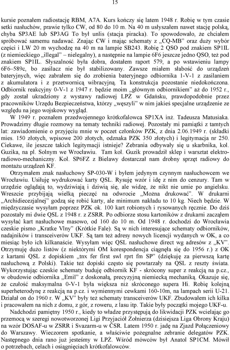 Znając CW i mając schematy z CQ-MB oraz duŝy wybór części i LW 20 m wychodzę na 40 m na lampie SB243.