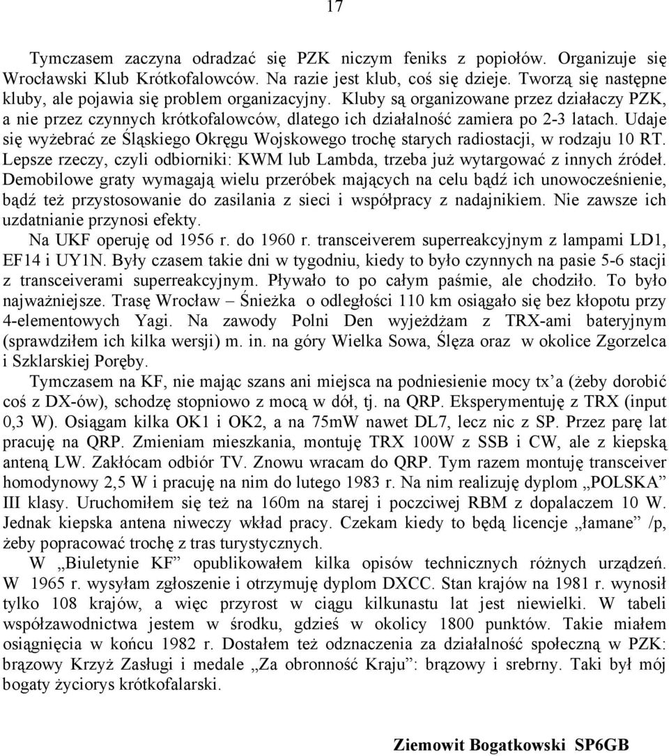 Udaje się wyŝebrać ze Śląskiego Okręgu Wojskowego trochę starych radiostacji, w rodzaju 10 RT. Lepsze rzeczy, czyli odbiorniki: KWM lub Lambda, trzeba juŝ wytargować z innych źródeł.