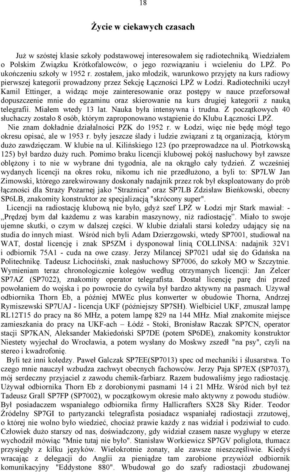 Radiotechniki uczył Kamil Ettinger, a widząc moje zainteresowanie oraz postępy w nauce przeforsował dopuszczenie mnie do egzaminu oraz skierowanie na kurs drugiej kategorii z nauką telegrafii.