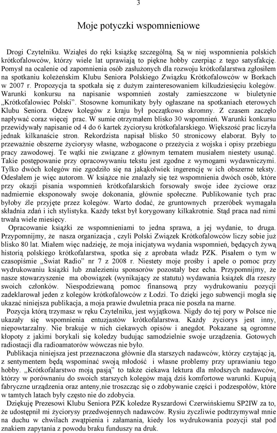 Pomysł na ocalenie od zapomnienia osób zasłuŝonych dla rozwoju krótkofalarstwa zgłosiłem na spotkaniu koleŝeńskim Klubu Seniora Polskiego Związku Krótkofalowców w Borkach w 2007 r.