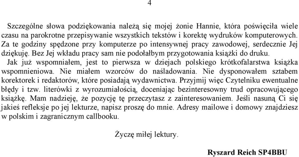 Jak juŝ wspomniałem, jest to pierwsza w dziejach polskiego krótkofalarstwa ksiąŝka wspomnieniowa. Nie miałem wzorców do naśladowania.
