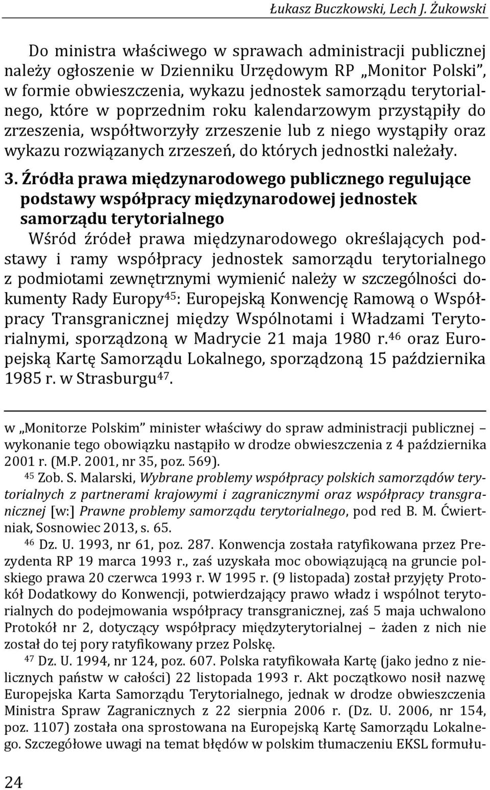 w poprzednim roku kalendarzowym przystąpiły do zrzeszenia, współtworzyły zrzeszenie lub z niego wystąpiły oraz wykazu rozwiązanych zrzeszeń, do których jednostki należały. 3.