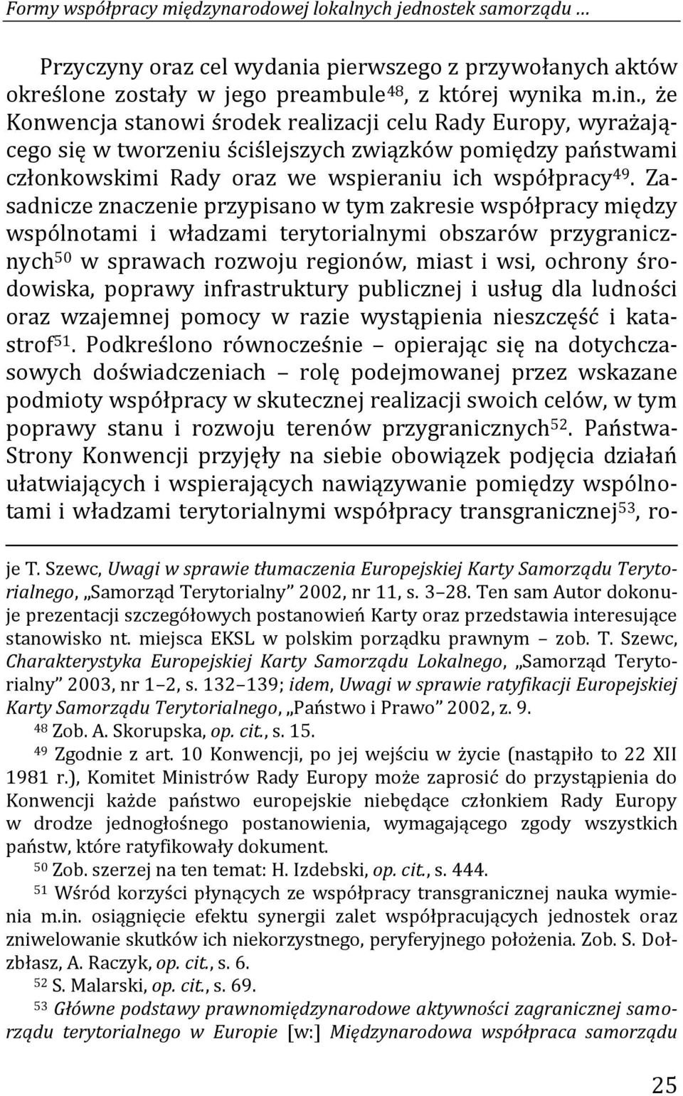 Zasadnicze znaczenie przypisano w tym zakresie współpracy między wspólnotami i władzami terytorialnymi obszarów przygranicznych 50 w sprawach rozwoju regionów, miast i wsi, ochrony środowiska,