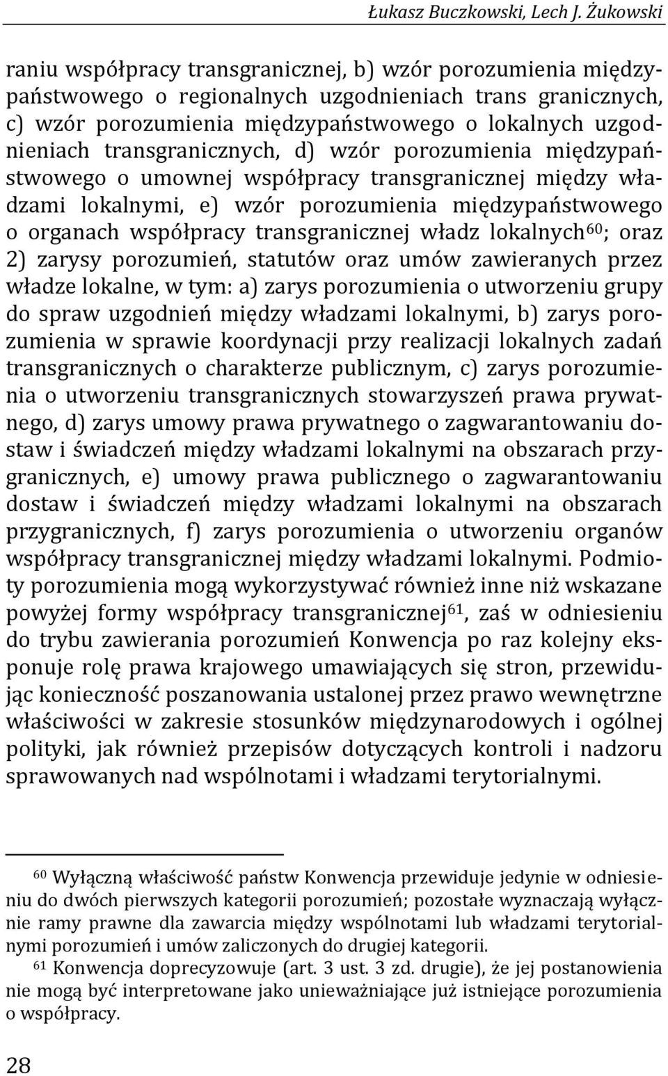 transgranicznych, d) wzór porozumienia międzypaństwowego o umownej współpracy transgranicznej między władzami lokalnymi, e) wzór porozumienia międzypaństwowego o organach współpracy transgranicznej