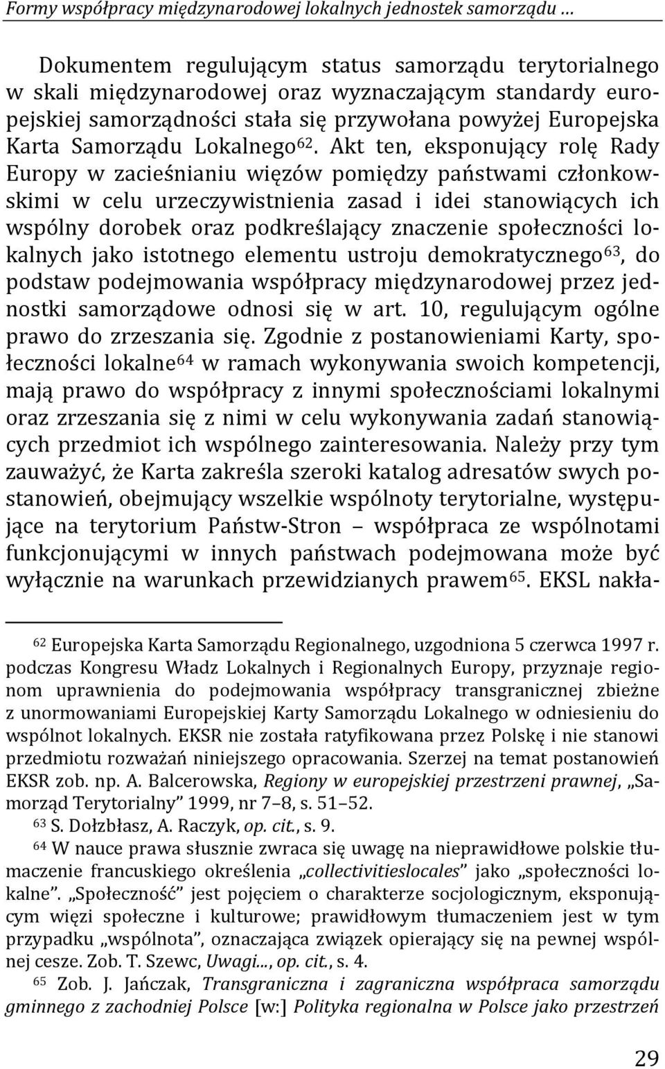 Akt ten, eksponujący rolę Rady Europy w zacieśnianiu więzów pomiędzy państwami członkowskimi w celu urzeczywistnienia zasad i idei stanowiących ich wspólny dorobek oraz podkreślający znaczenie