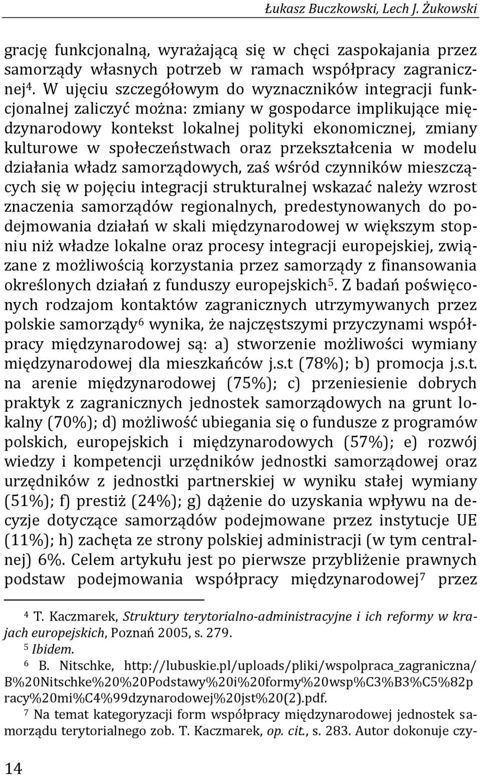 społeczeństwach oraz przekształcenia w modelu działania władz samorządowych, zaś wśród czynników mieszczących się w pojęciu integracji strukturalnej wskazać należy wzrost znaczenia samorządów