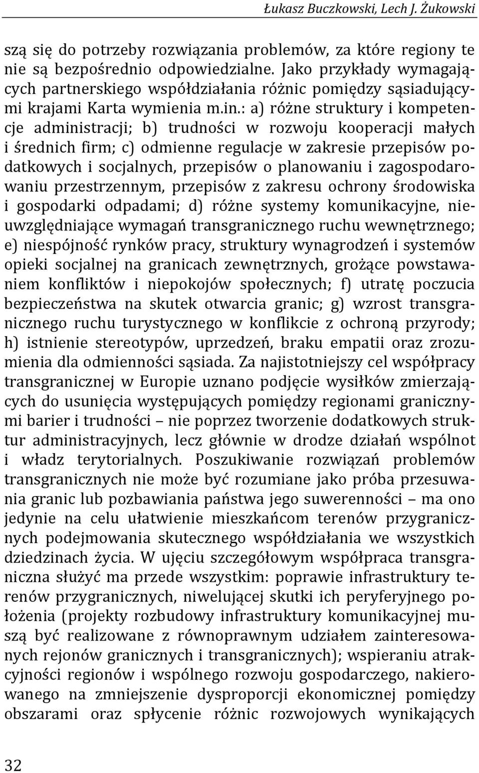 : a) różne struktury i kompetencje administracji; b) trudności w rozwoju kooperacji małych i średnich firm; c) odmienne regulacje w zakresie przepisów podatkowych i socjalnych, przepisów o planowaniu