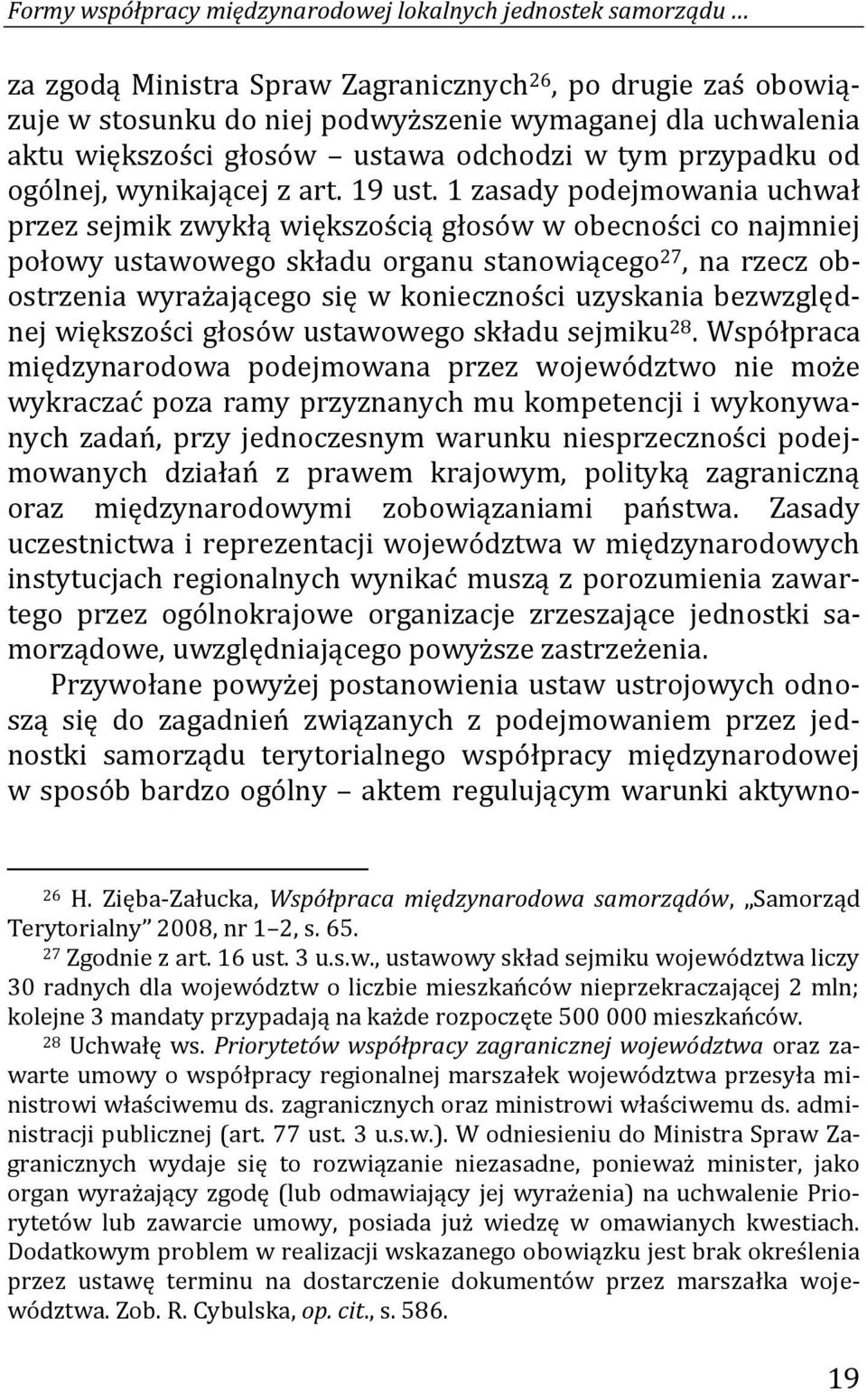 1 zasady podejmowania uchwał przez sejmik zwykłą większością głosów w obecności co najmniej połowy ustawowego składu organu stanowiącego 27, na rzecz obostrzenia wyrażającego się w konieczności