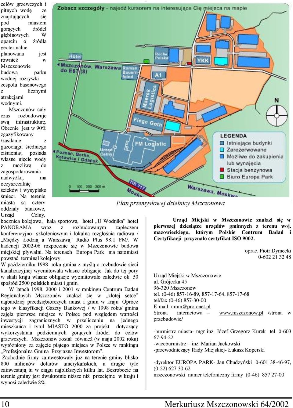 Obecnie jest w 90% zgazyfikowany /zasilanie z gazociągu średniego ciśnienia/, posiada własne ujęcie wody z możliwą do zagospodarowania nadwyżką, ma oczyszczalnię ścieków i wysypisko śmieci.