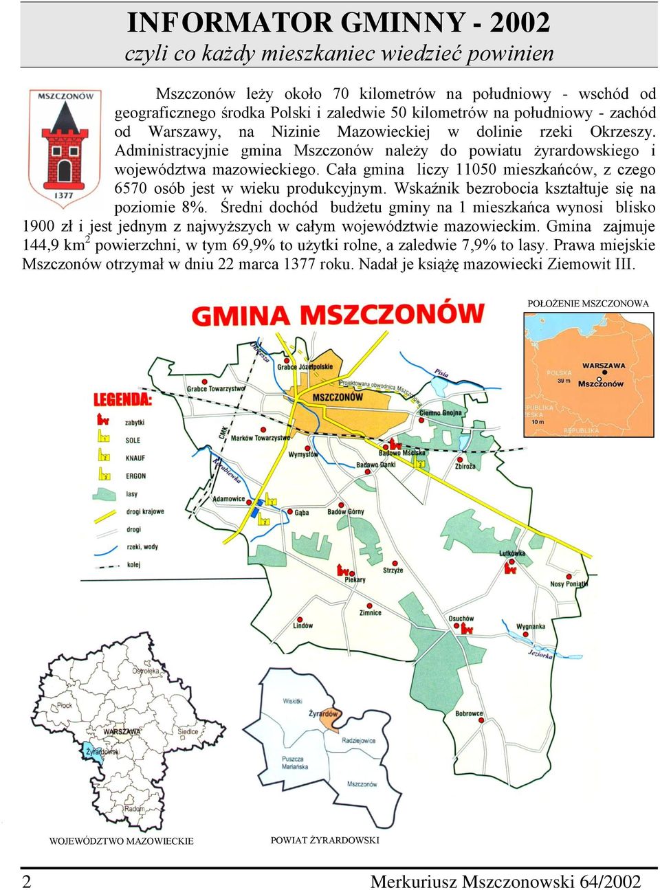 Cała gmina liczy 11050 mieszkańców, z czego 6570 osób jest w wieku produkcyjnym. Wskaźnik bezrobocia kształtuje się na poziomie 8%.