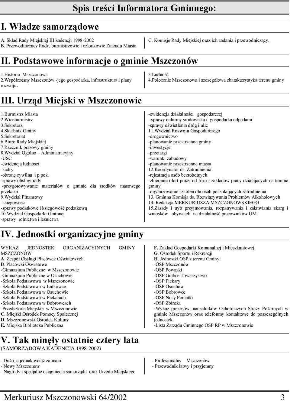 3.Ludność 4.Położenie Mszczonowa i szczegółowa charakterystyka terenu gminy III. Urząd Miejski w Mszczonowie 1.Burmistrz Miasta 2.Wiceburmistrz 3.Sekretarz 4.Skarbnik Gminy 5.Sekretariat 6.