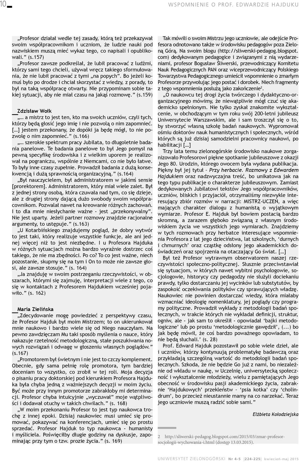 157) Profesor zawsze podkreślał, że lubił pracować z ludźmi, którzy sami tego chcieli, używał wręcz takiego sformułowania, że nie lubił pracować z tymi na popych.