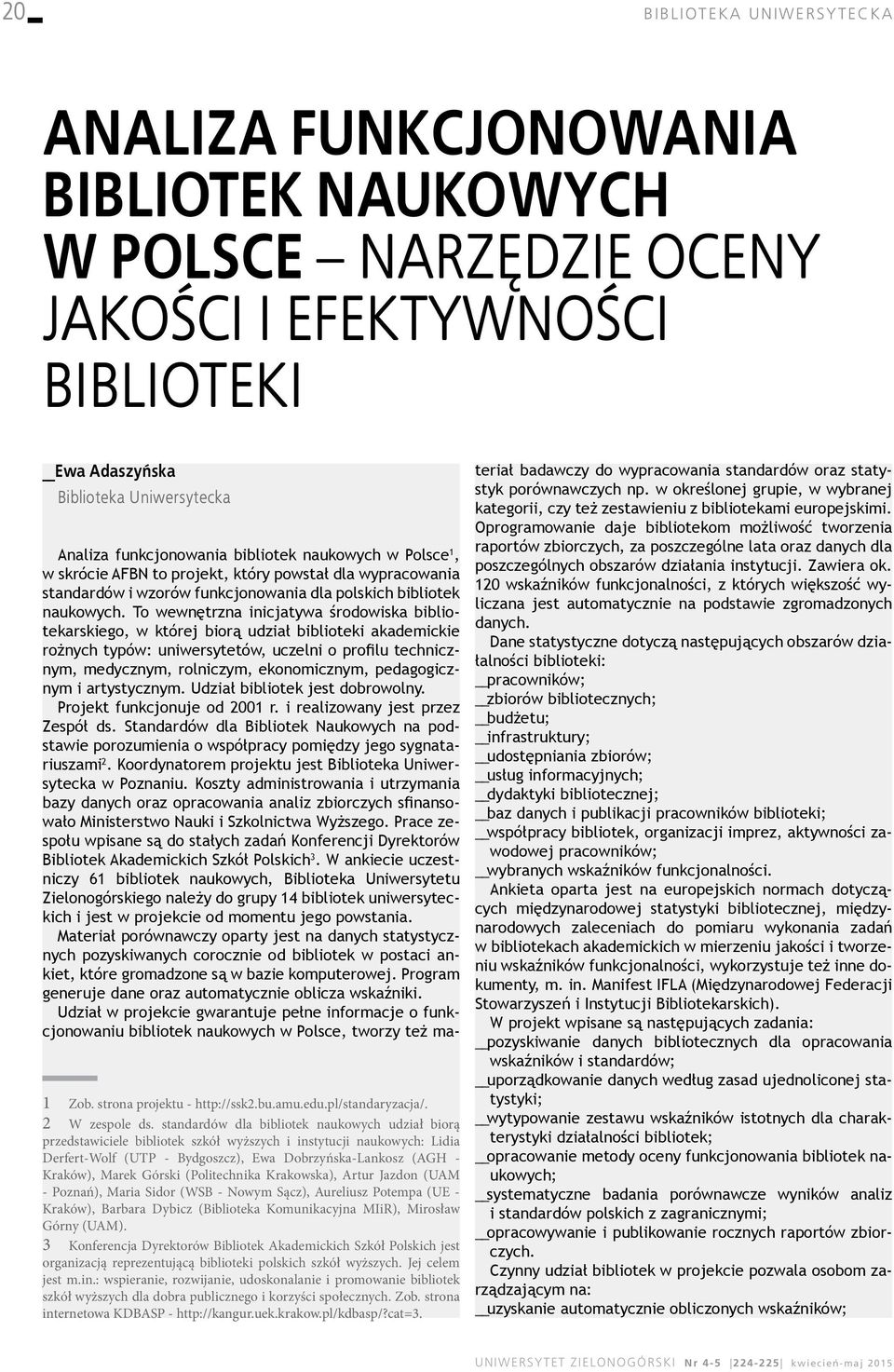 To wewnętrzna inicjatywa środowiska bibliotekarskiego, w której biorą udział biblioteki akademickie rożnych typów: uniwersytetów, uczelni o profilu technicznym, medycznym, rolniczym, ekonomicznym,