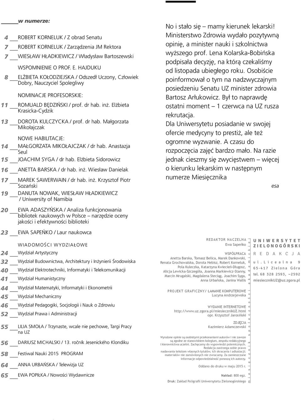 Elżbieta Krasicka-Cydzik 13 DOROTA KULCZYCKA / prof. dr hab. Małgorzata Mikołajczak NOWE HABILITACJE: 14 MAŁGORZATA MIKOŁAJCZAK / dr hab. Anastazja Seul 15 JOACHIM SYGA / dr hab.