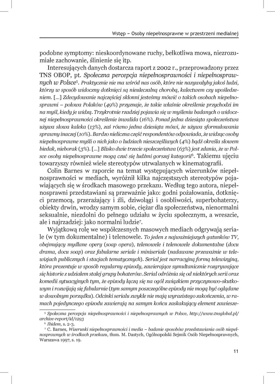 Praktycznie nie ma wśród nas osób, które nie nazywałyby jakoś ludzi, którzy w sposób widoczny dotknięci są nieuleczalną chorobą, kalectwem czy upośledzeniem.