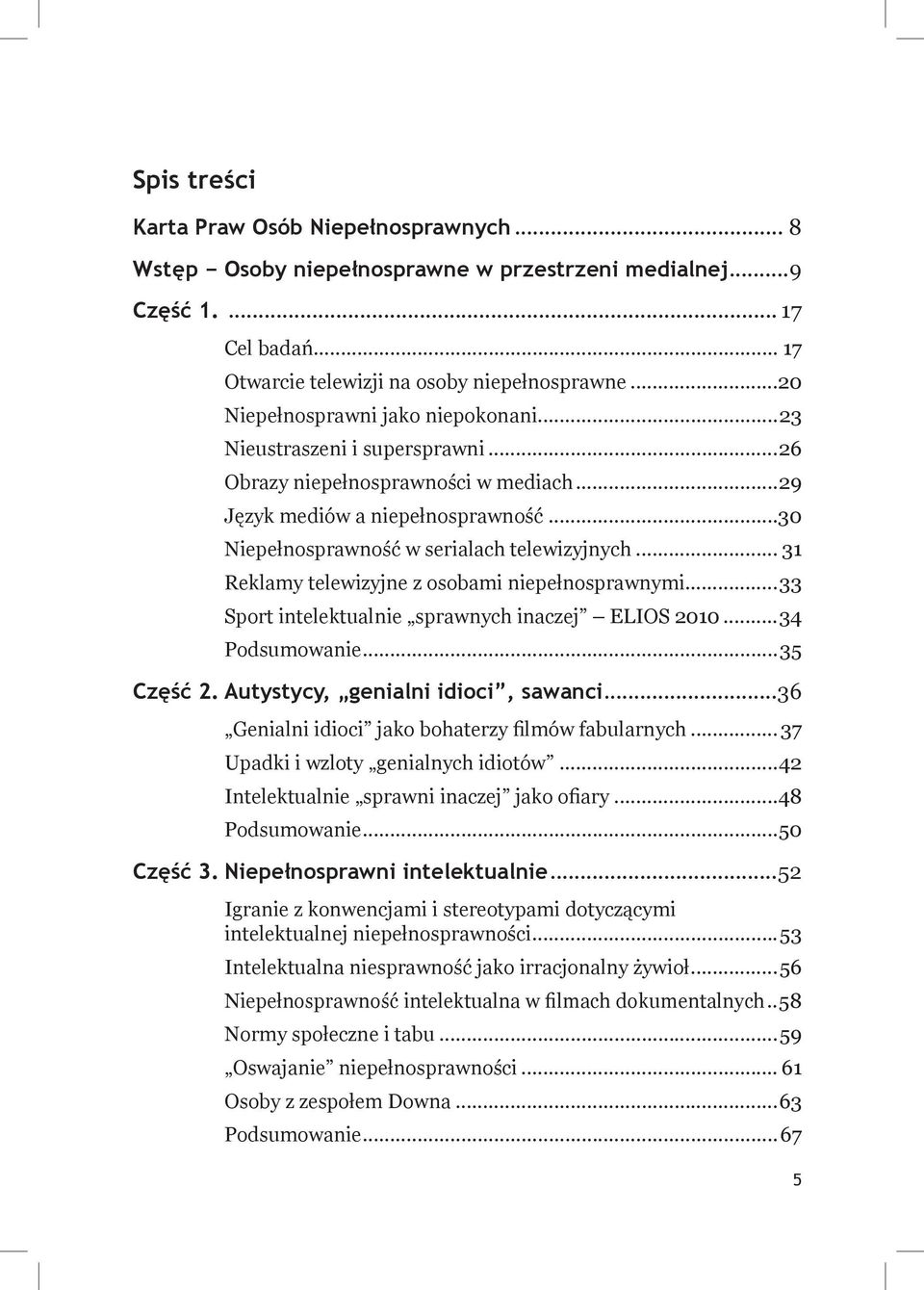 .. 31 Reklamy telewizyjne z osobami niepełnosprawnymi...33 Sport intelektualnie sprawnych inaczej ELIOS 2010...34 Podsumowanie...35 Część 2. Autystycy, genialni idioci, sawanci.