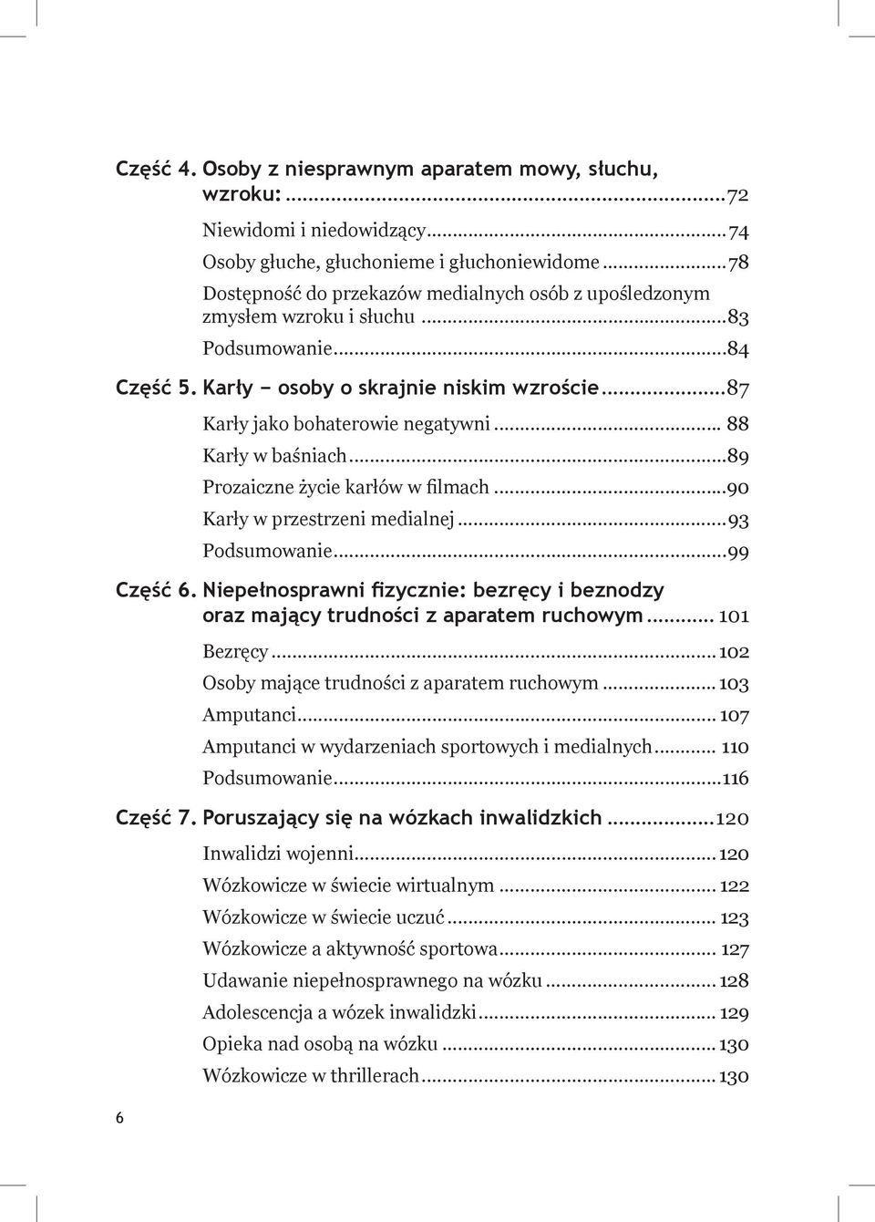 .. 88 Karły w baśniach...89 Prozaiczne życie karłów w filmach...90 Karły w przestrzeni medialnej...93 Podsumowanie...99 Część 6.