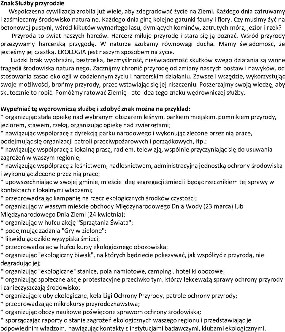 Harcerz miłuje przyrodę i stara się ją poznad. Wśród przyrody przeżywamy harcerską przygodę. W naturze szukamy równowagi ducha. Mamy świadomośd, że jesteśmy jej cząstką.