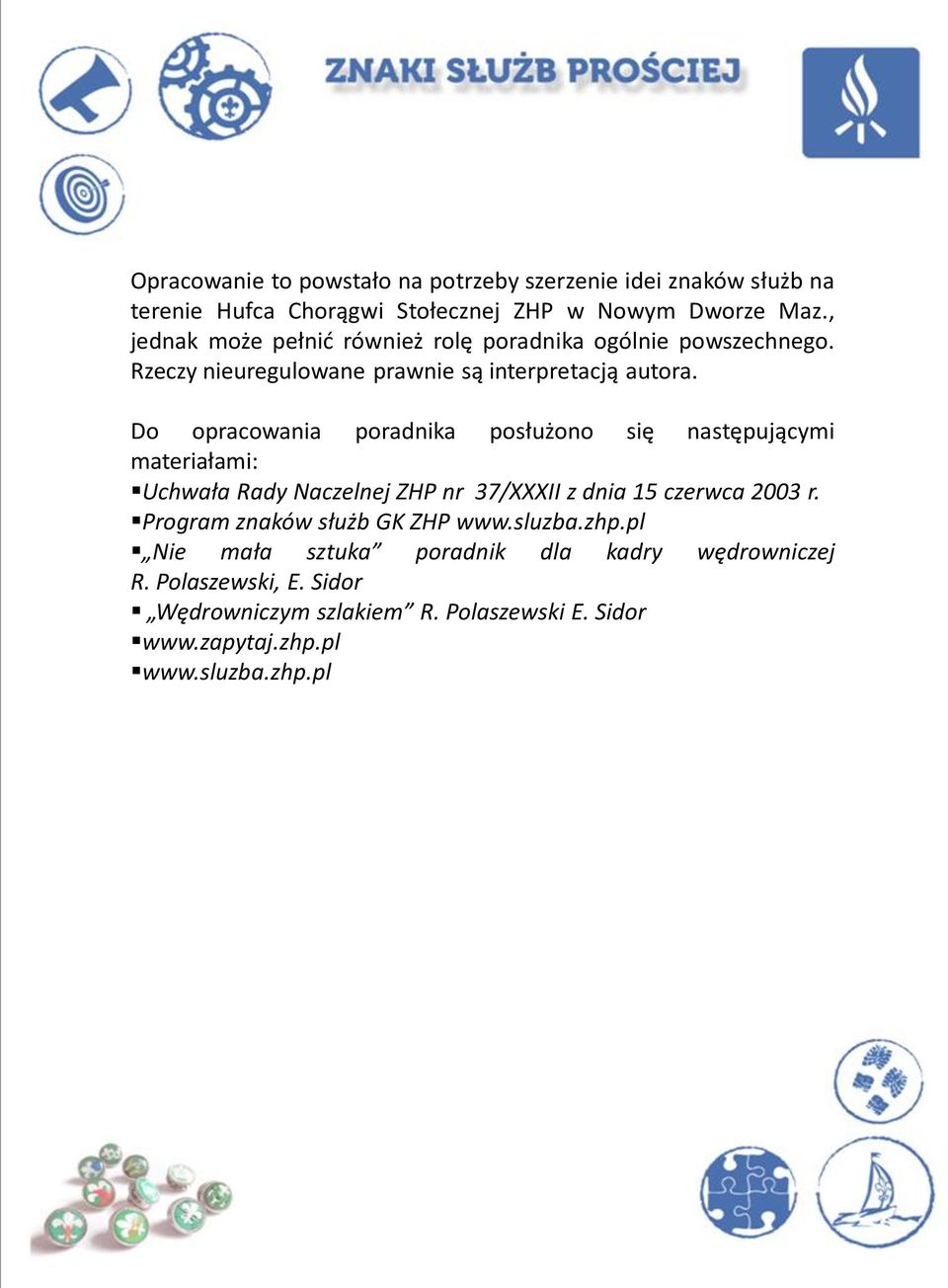 Do opracowania poradnika posłużono się następującymi materiałami: Uchwała Rady Naczelnej ZHP nr 37/XXXII z dnia 15 czerwca 2003 r.