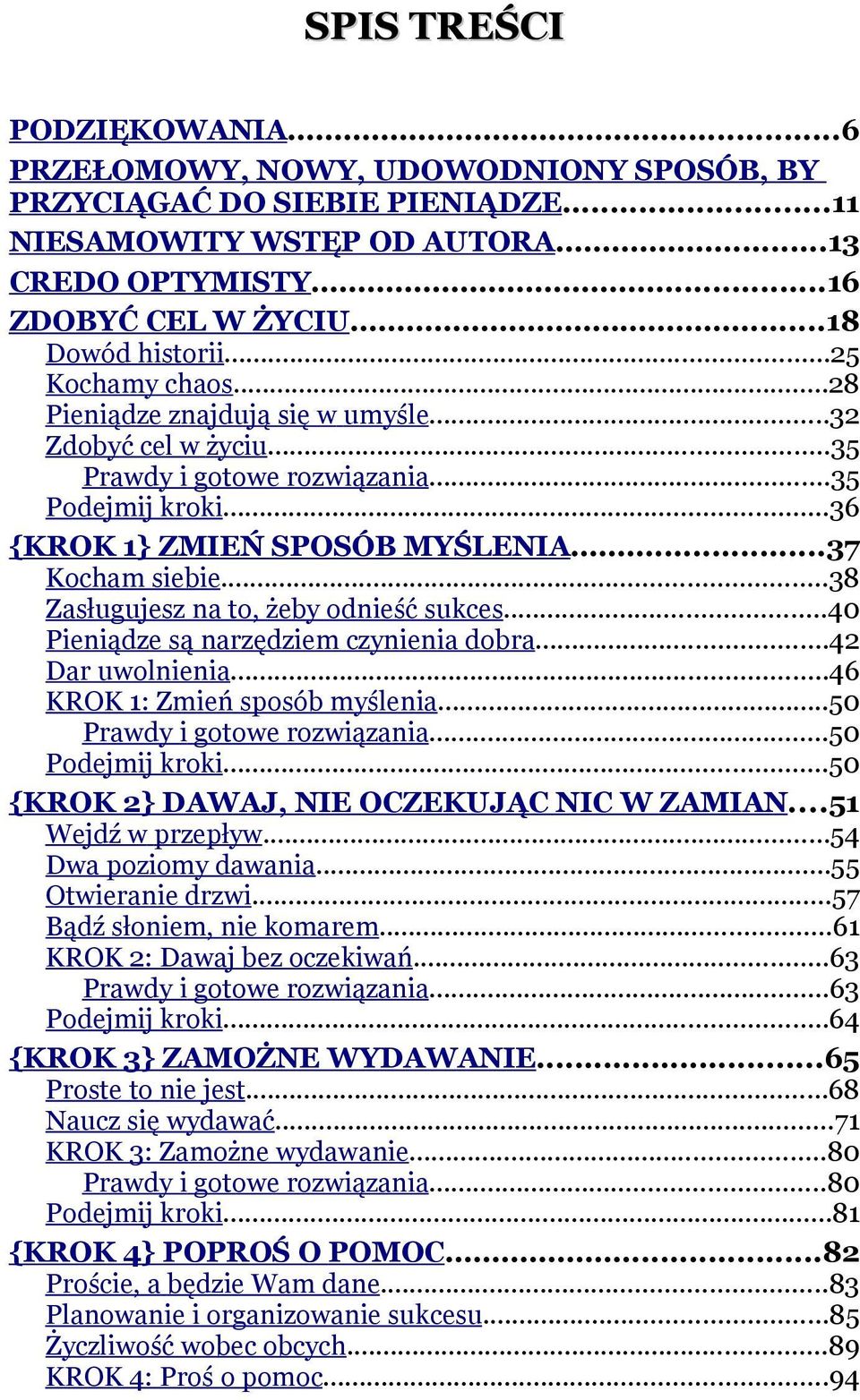 ..38 Zasługujesz na to, żeby odnieść sukces...40 Pieniądze są narzędziem czynienia dobra...42 Dar uwolnienia...46 KROK 1: Zmień sposób myślenia...50 Prawdy i gotowe rozwiązania...50 Podejmij kroki.