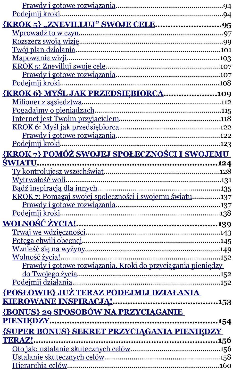 ..115 Internet jest Twoim przyjacielem...118 KROK 6: Myśl jak przedsiębiorca...122 Prawdy i gotowe rozwiązania...122 Podejmij kroki...123 {KROK 7} POMÓŻ SWOJEJ SPOŁECZNOŚCI I SWOJEMU ŚWIATU.