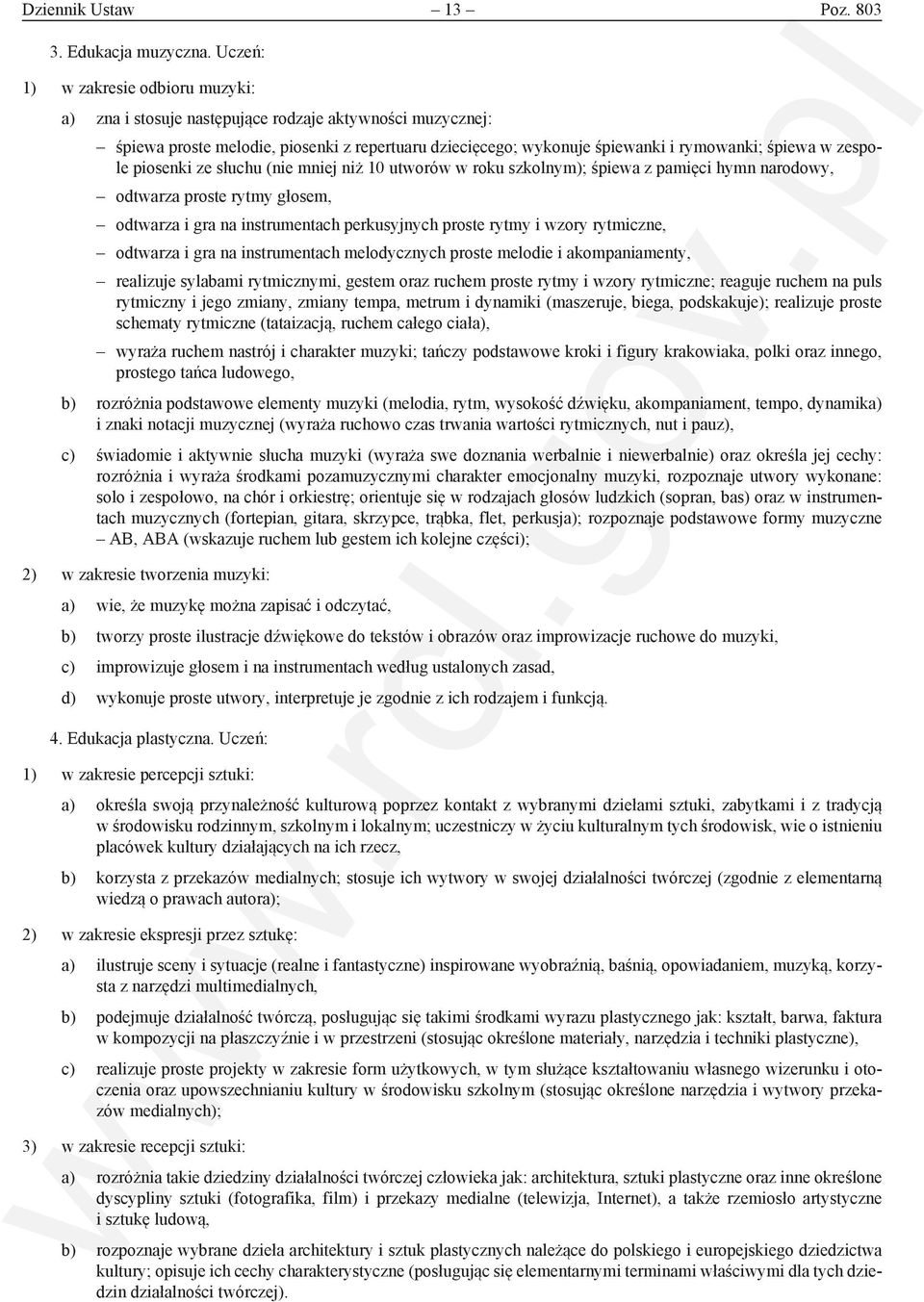 zespole piosenki ze słuchu (nie mniej niż 10 utworów w roku szkolnym); śpiewa z pamięci hymn narodowy, odtwarza proste rytmy głosem, odtwarza i gra na instrumentach perkusyjnych proste rytmy i wzory