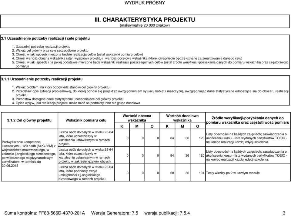 Określ wartość obecną wskaźnika (stan wyjściowy projektu) i wartość docelową wskaźnika (której osiągnięcie będzie uznane za zrealizowanie danego celu) 5.