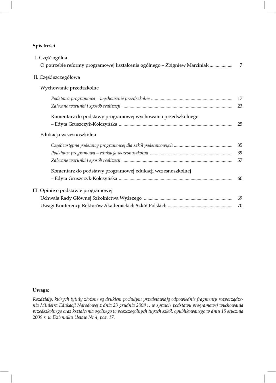 .. 25 Edukacja wczesnoszkolna Część wstępna podstawy programowej dla szkół podstawowych... 35 Podstawa programowa edukacja wczesnoszkolna... 39 Zalecane warunki i sposób realizacji.